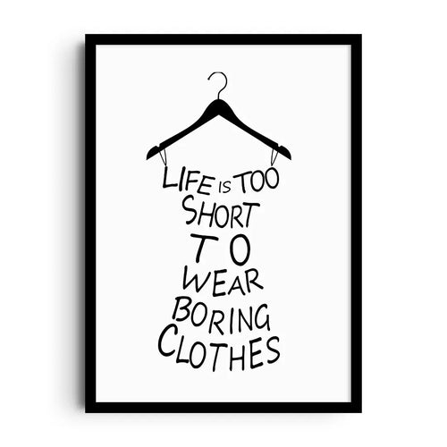 CLOSET MANIFESTO — A simple black hanger with the words "LIFE IS TOO SHORT TO WEAR BORING CLOTHES", framed wall art poster