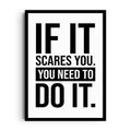 FEAR DRIVE — Heavy black slab type stacked across pure white: IF IT SCARES YOU, YOU NEED TO DO IT, framed wall art poster